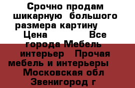 Срочно продам шикарную ,большого размера картину!!! › Цена ­ 20 000 - Все города Мебель, интерьер » Прочая мебель и интерьеры   . Московская обл.,Звенигород г.